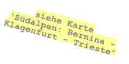 siehe Karte
‘Südalpen: Bernina -Klagenfurt - Trieste’